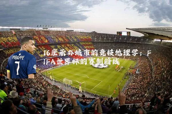 16座承办城市的竞技地理学：FIFA世界杯的赛制暗线