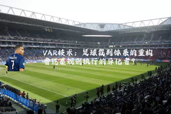 VAR技术：足球裁判体系的重构者还是规则执行的异化者？