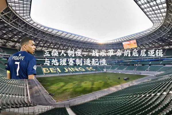 五换人制度：战术革命的底层逻辑与地理赛制适配性
