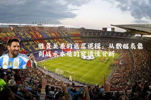 胜负关系的底层逻辑：从数据表象到战术本质的穿透性分析