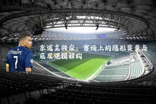 东道主效应:赛场上的隐形变量与底层逻辑解构